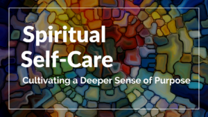 Darkened stained glass with the words: Spiritual Self-Care Cultivating a Deeper Sense of Purpose